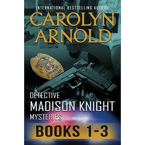 Detective Madison Knight Mysteries Box Set: Detective Madison Knight Mysteries Box Set One: Books 1-3, Carolyn Arnold