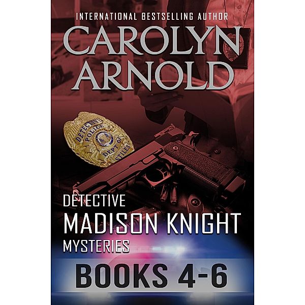 Detective Madison Knight Mysteries Box Set: Detective Madison Knight Mysteries Box Set Two: Books 4-6, Carolyn Arnold