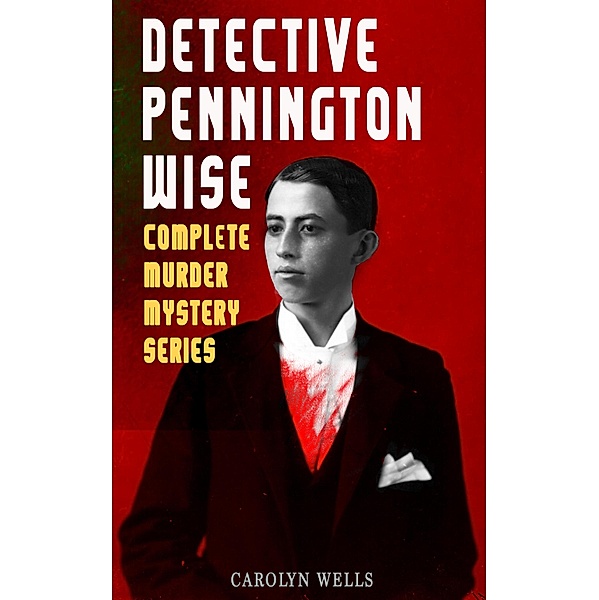 DETECTIVE PENNINGTON WISE - Complete Murder Mystery Series, Carolyn Wells