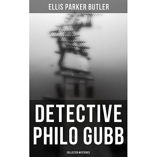 Detective Philo Gubb: Collected Mysteries, Ellis Parker Butler