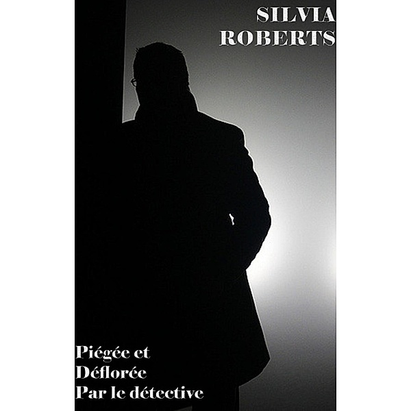 Détective: Piégée et déflorée par le détective, Silvia Roberts