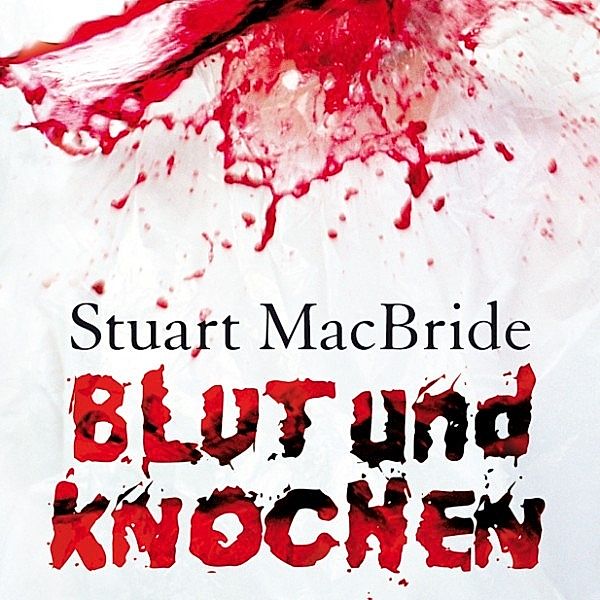 Detective Sergeant Logan McRae  - 4 - Blut und Knochen, Stuart Macbride