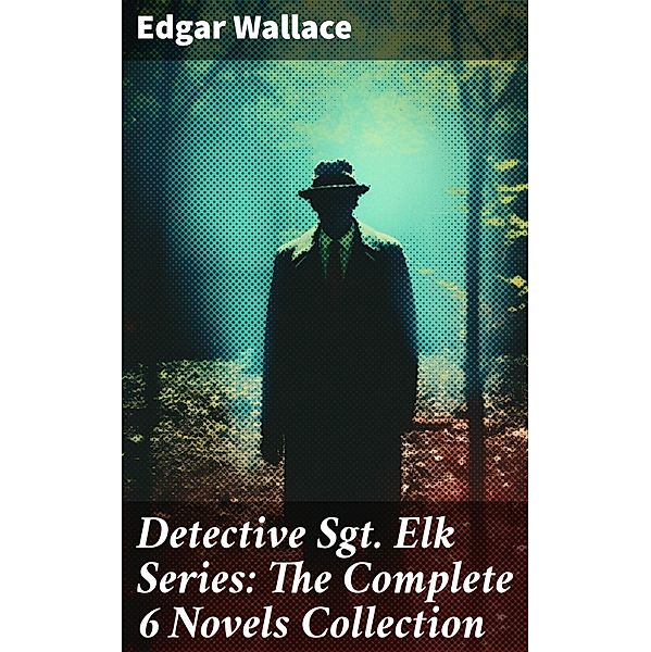 Detective Sgt. Elk Series: The Complete 6 Novels Collection, Edgar Wallace