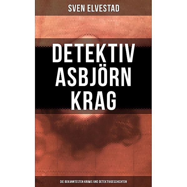 Detektiv Asbjörn Krag: Die bekanntesten Krimis und Detektivgeschichten, Sven Elvestad