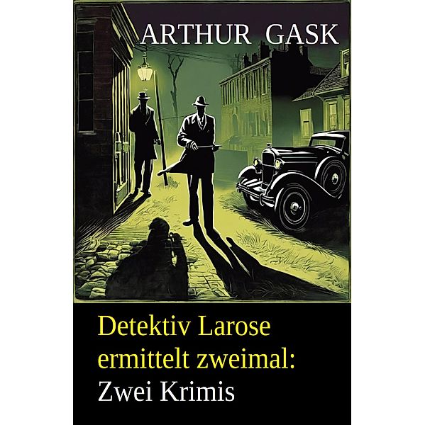 Detektiv Larose ermittelt zweimal: Zwei Krimis, Arthur Gask