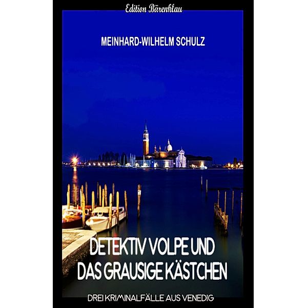 Detektiv Volpe und das grausige Kästchen: Drei Kriminalfälle aus Venedig, Meinhard-Wilhelm Schulz