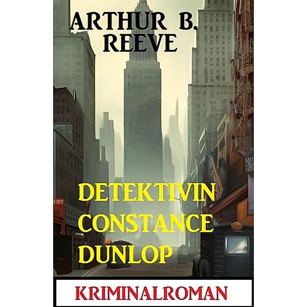 Detektivin Constance Dunlop: Kriminalroman, Arthur B. Reeve