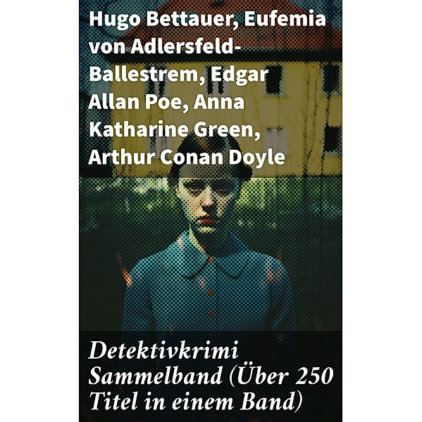 Detektivkrimi Sammelband (Über 250 Titel in einem Band), Hugo Bettauer, G. K. Chesterton, Joseph Smith Fletcher, Robert Kraft, Louis Weinert-Wilton, Matthias McDonnell Bodkin, Walther Kabel, Paul Rosenhayn, Balduin Groller, Eufemia von Adlersfeld-Ballestrem, Edgar Allan Poe, Anna Katharine Green, Arthur Conan Doyle, Frank Heller, Edgar Wallace, David Christie Murray, Sven Elvestad