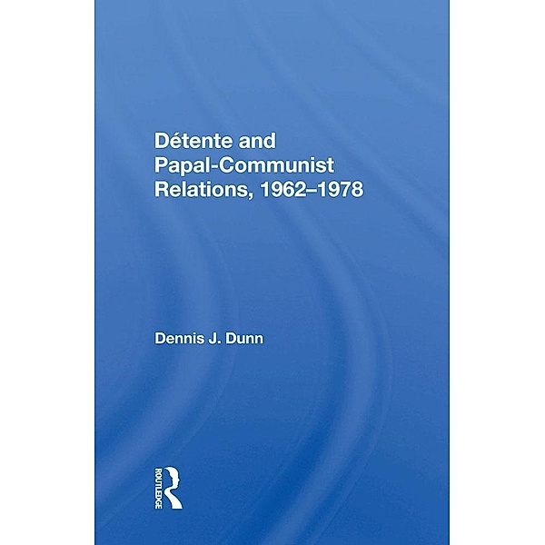 Detente And Papal-communist Relations, 1962-1978, Dennis J. Dunn