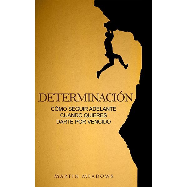 Determinación: Cómo seguir adelante cuando quieres darte por vencido, Martin Meadows