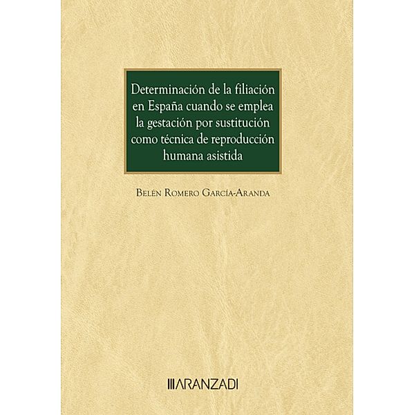 Determinación de la filiación en España cuando se emplea la gestación por sustitución como técnica de reproducción asistida / Monograf¿a Bd.1491, Belén Romero García-Aranda