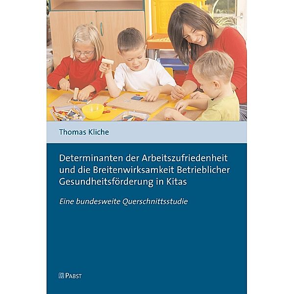 Determinanten der Arbeitszufriedenheit und die Breitenwirksamkeit Betrieblicher Gesundheitsförderung in Kitas, Thomas Kliche