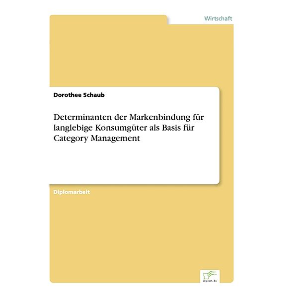 Determinanten der Markenbindung für langlebige Konsumgüter als Basis für Category Management, Dorothee Schaub