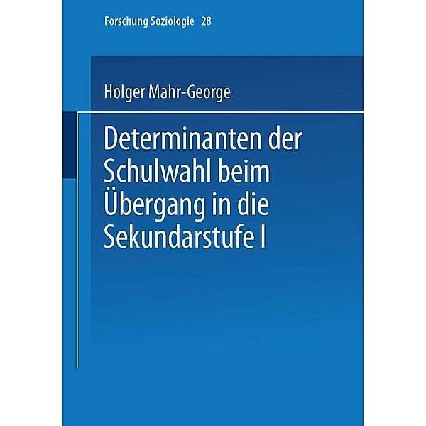 Determinanten der Schulwahl beim Übergang in die Sekundarstufe I / Forschung Soziologie Bd.28, Holger Mahr-George