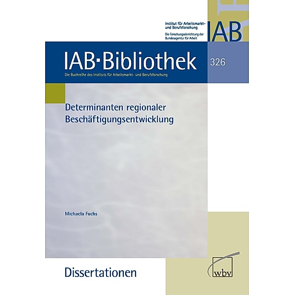 Determinanten regionaler Beschäftigungsentwicklung / IAB-Bibliothek (Dissertationen) Bd.326, Michaela Fuchs