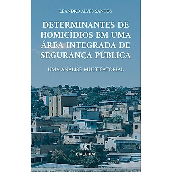 Determinantes de homicídios em uma área integrada de segurança pública, Leandro Alves Santos