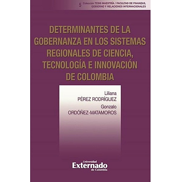 Determinantes de la gobernanza en los sistemas regionales de ciencia, tecnología e innovación de Colombia, Liliana Pérez Rodríguez, Gonzalo Ordoñez Matamoros