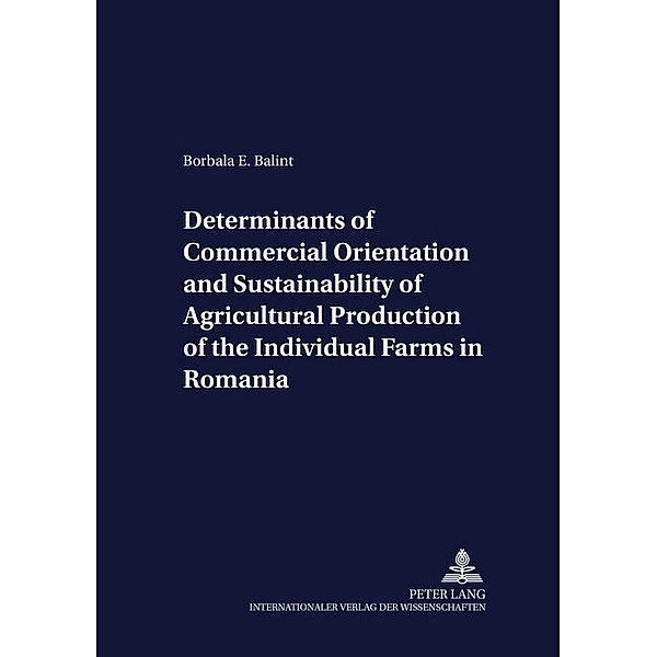 Determinants of Commercial Orientation and Sustainability of Agricultural Production of the Individual Farms in Romania, Borbala Eszter Balint