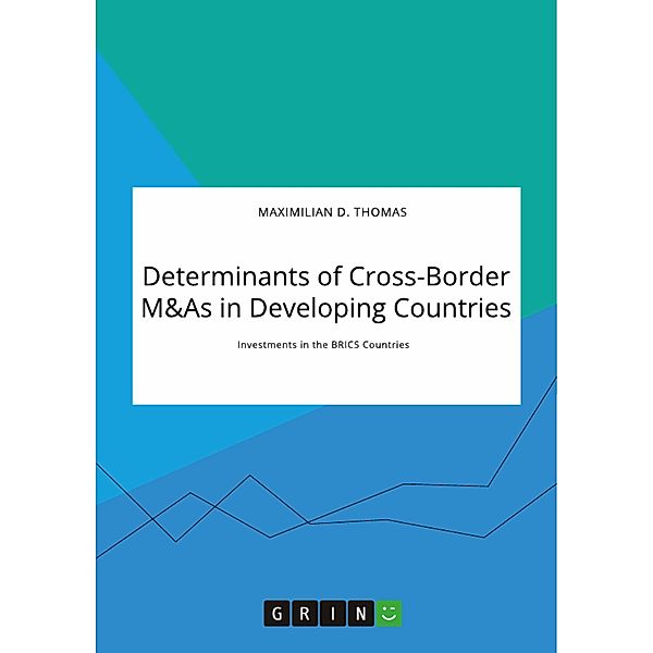 Determinants of Cross-Border M&As in Developing Countries. Investments in the BRICS Countries, Maximilian D. Thomas