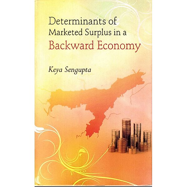 Determinants of Marketed Surplus in a Backward Economy: A Case Study of Three Districts of South Assam, Keya Sengupta