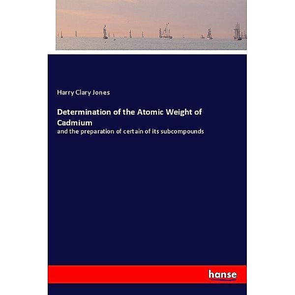 Determination of the Atomic Weight of Cadmium, Harry Clary Jones