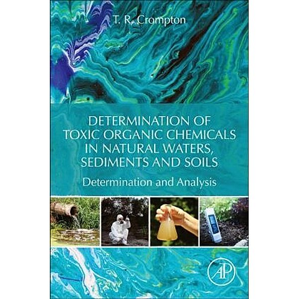 Determination of Toxic Organic Chemicals In Natural Waters, Sediments and Soils, T. R. Crompton