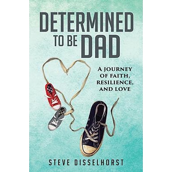 Determined To Be Dad, Steve Disselhorst