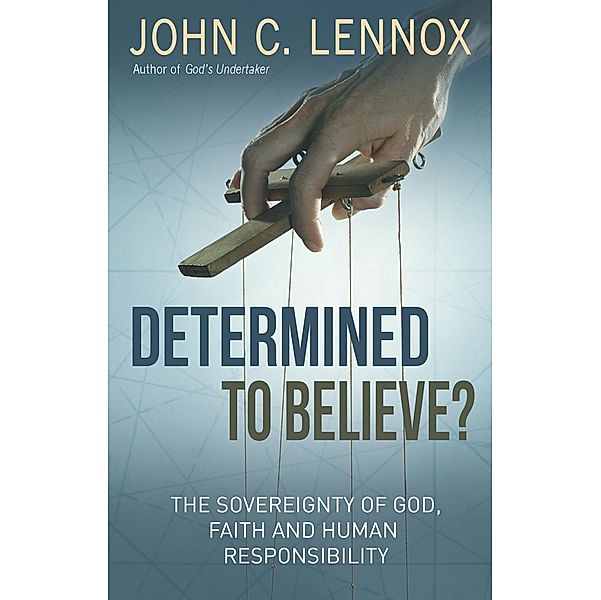 Determined to Believe?, John C Lennox