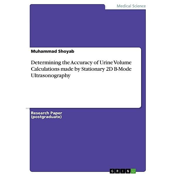 Determining the Accuracy of Urine Volume  Calculations made by Stationary 2D B-Mode  Ultrasonography, Muhammad Shoyab