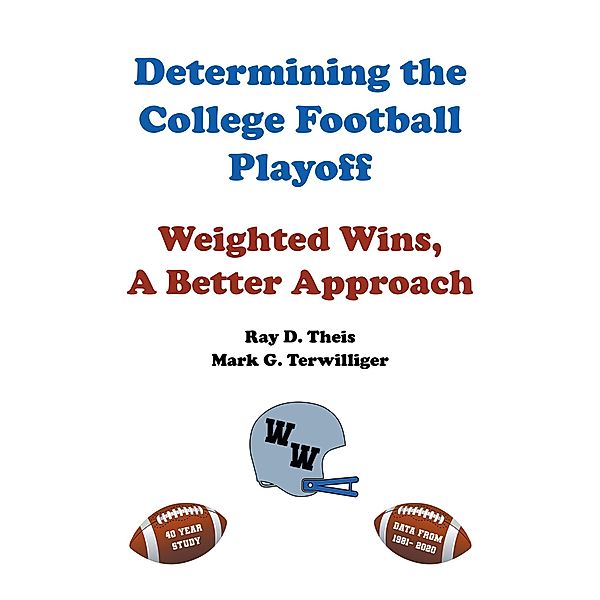 Determining the College Football Playoff: Weighted Wins, A Better Approach, Ray D. Theis, Mark G. Terwilliger