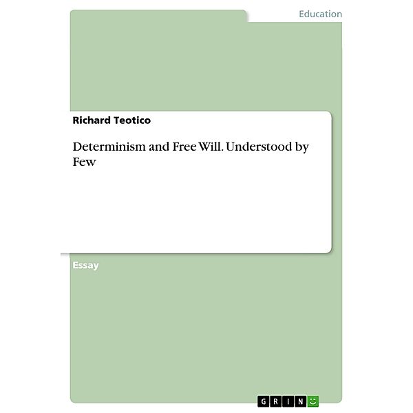 Determinism and Free Will. Understood by Few, Richard Teotico