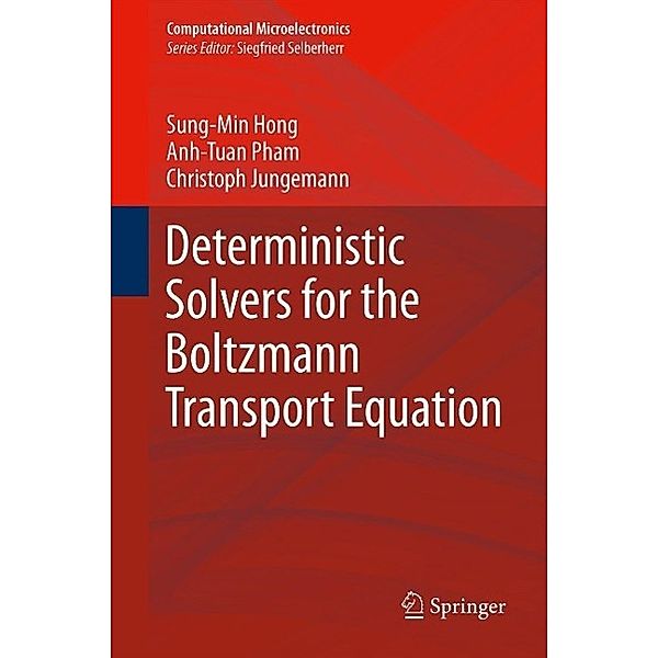 Deterministic Solvers for the Boltzmann Transport Equation / Computational Microelectronics, Sung-Min Hong, Anh-Tuan Pham, Christoph Jungemann