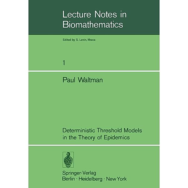 Deterministic Threshold Models in the Theory of Epidemics / Lecture Notes in Biomathematics Bd.1, P. Waltman