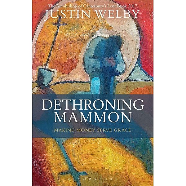 Dethroning Mammon: Making Money Serve Grace, Justin Welby