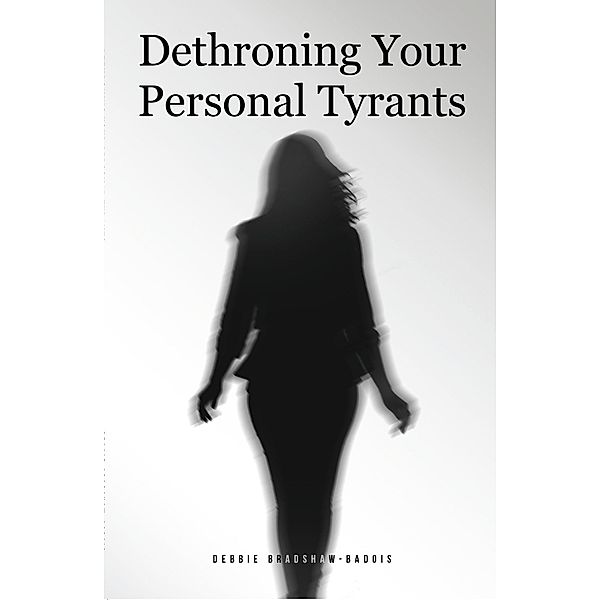 Dethroning Your Personal Tyrants, Debbie Bradshaw-Badois