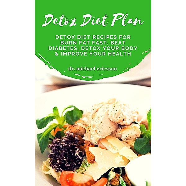 Detox Diet Plan: Detox Diet Recipes For Burn Fat Fast, Beat Diabetes, Detox Your Body & Improve Your Health, Michael Ericsson