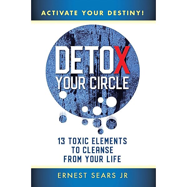 Detox Your Circle, Activate Your Destiny, Ernest Sears Jr