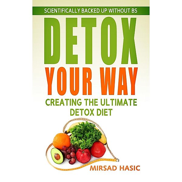 Detox Your Way Creating the Ultimate Detox Diet, Mirsad Hasic