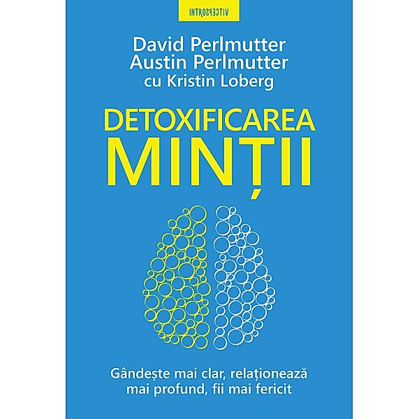 DETOXIFICAREA MINTII. Gandeste mai clar, relationeaza mai profund, fii mai fericit / Introspectiv, David Perlmutter, Austin Perlmutter, Kristin Loberg