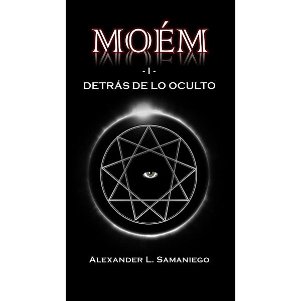 Detrás de lo Oculto (Moém, #1) / Moém, Alexander L. Samaniego