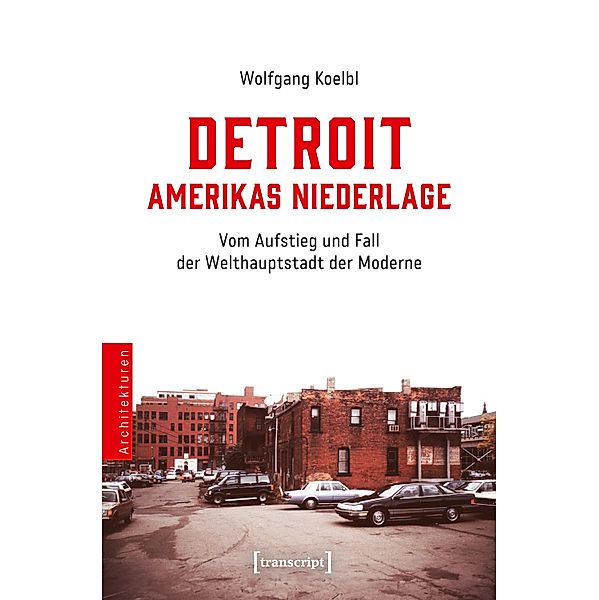 Detroit - Amerikas Niederlage / Architekturen Bd.81, Wolfgang Koelbl