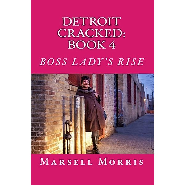 Detroit Cracked: Detroit Cracked: Book 4: Boss Lady's Rise, Marsell Morris