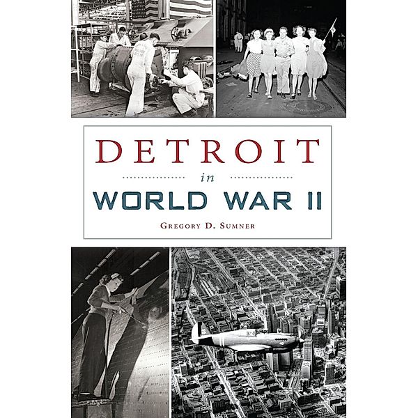 Detroit in World War II, Gregory D. Sumner