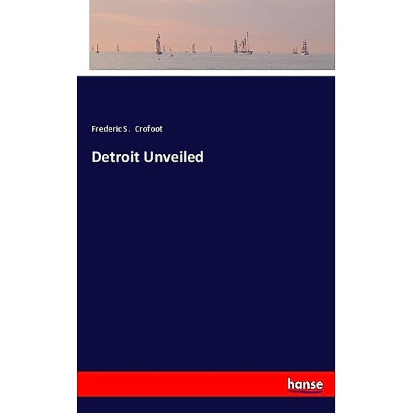 Detroit Unveiled, Frederic S. Crofoot