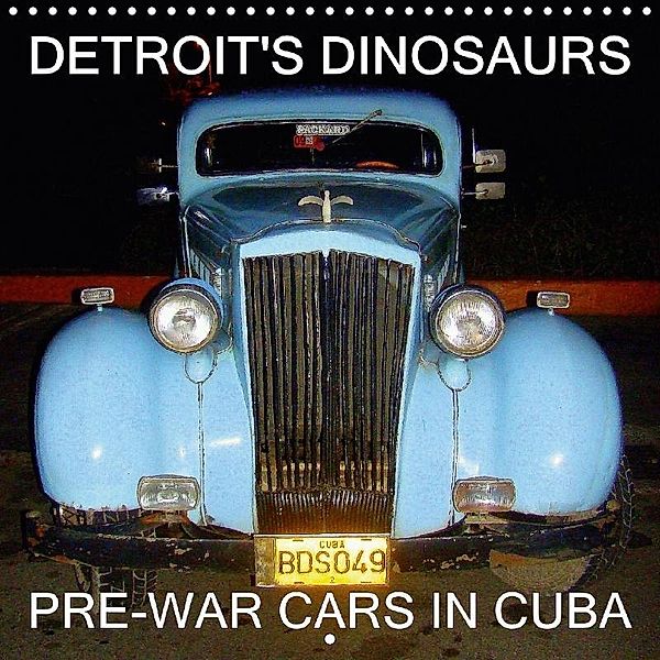 DETROIT'S DINOSAURS - PRE-WAR CARS IN CUBA (Wall Calendar 2018 300 × 300 mm Square), Henning von Löwis of Menar