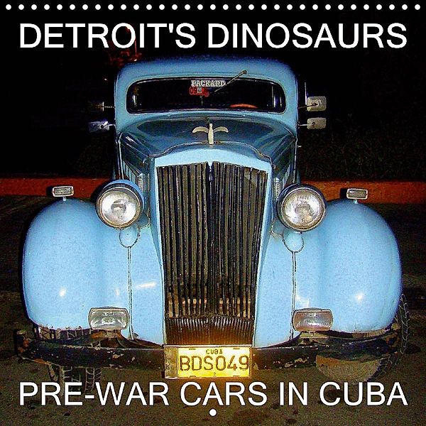 DETROIT'S DINOSAURS - PRE-WAR CARS IN CUBA (Wall Calendar 2021 300 × 300 mm Square), Henning von Löwis of Menar