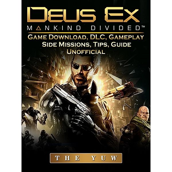 Deus Ex Mankind Game Download, DLC, Gameplay, Side Missions, Tips, Guide Unofficial / HSE Guides, The Yuw