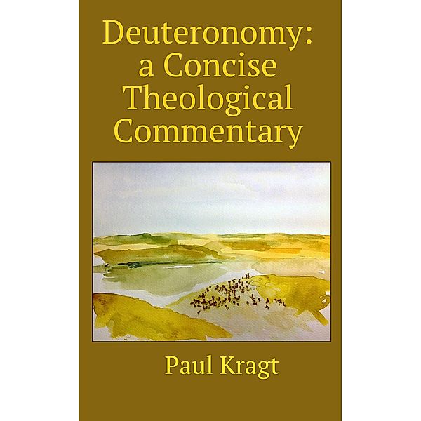 Deuteronomy: A Concise Theological Commentary, Paul Kragt