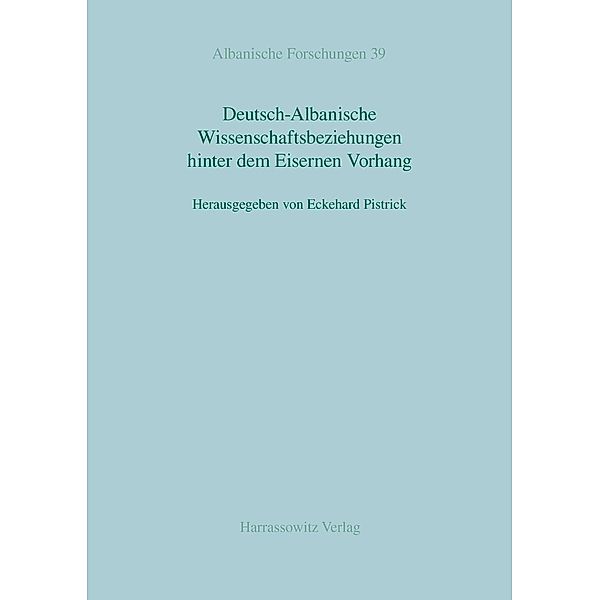 Deutsch-Albanische Wissenschaftsbeziehungen hinter dem Eisernen Vorhang / Albanische Forschungen Bd.39