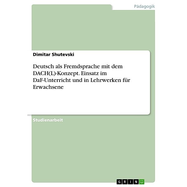 Deutsch als Fremdsprache mit dem DACH(L)-Konzept. Einsatz im DaF-Unterricht und in Lehrwerken für Erwachsene, Dimitar Shutevski
